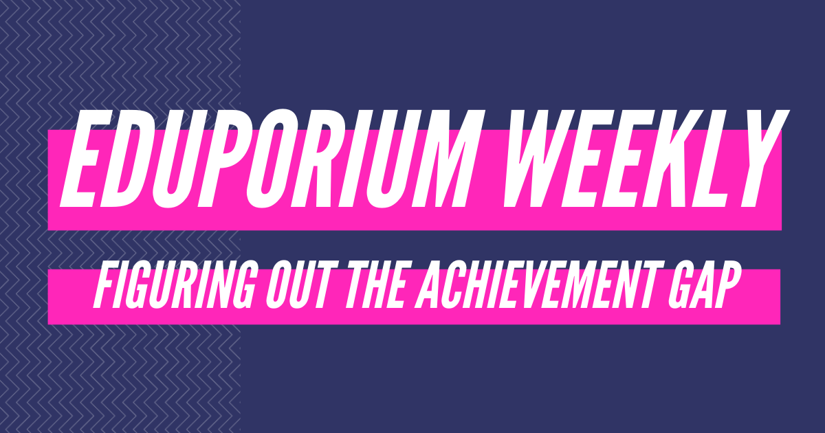 Eduporium Weekly Figuring Out The Achievement Gap Eduporium Blog